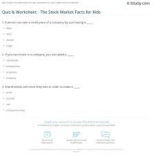 Investing in the stock market takes courage to some degree, but it also takes a good deal of knowledge and forethought. Quiz Worksheet The Stock Market Facts For Kids Study Com