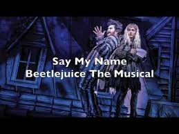 Beetlejuice The Musical Say My Name Lyrics Youtube Beetlejuice Song Beetlejuice Musicals
