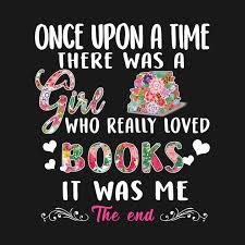 Check Out This Awesome Once Upon A Time There Was A Girl Who Really Loved Books It Wa Design On Teepublic Book Lovers Love Book Books