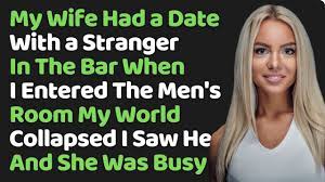 My Wife Had a Date With a Stranger In The Bar When I Entered The Men's Room  My World Collapsed.... - YouTube