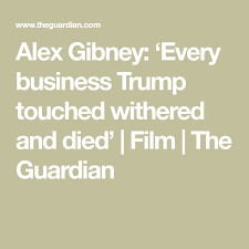 Alex Gibney Every Business Trump Touched Withered And Died Trump Film Alex