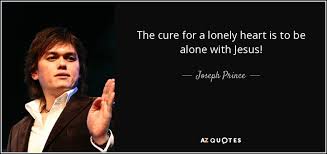 Joseph Prince quote: The cure for a lonely heart is to be alone...