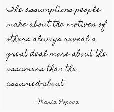 The Assumptions People Make About The Motives Of Others Always Reveal A Great Deal More About The Assumers Than T Assuming Quotes Assumption Quotes Fact Quotes