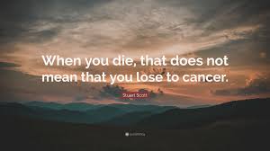 And i'm going to hit harder than you.' Stuart Scott Quote When You Die That Does Not Mean That You Lose To Cancer