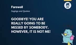 Saying goodbye is not always an easy thing to do, the very thought of it conjures up feelings of sadness and longing. 67 Funny Farewell Sayings And Quotes Thebrandboy Com