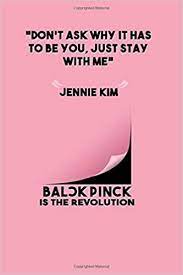 I never dream to be anything not possible. Blackpink Quotes Don T Ask Why It Has To Be You Just Stay With Me Jennie Kim Notebook Blackpink Quotes And Kpop Quotes Heart Hands College Ruled Blank Journal 120 Pages Blackpink Notebook 9781659033816 Amazon Com Books