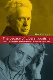 The Legacy of Liberal Judaism: Ernst Cassirer and Hannah Arendt's Hidden  Conversation