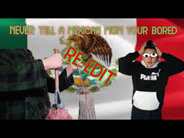 If you don't mind, it doesn't matter. Never Tell A Mexican Mom Your Bored I Family Funny Video Re Edit Youtube