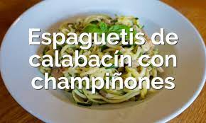 Espaguetis De Calabacin Con Champinones