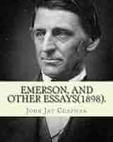 Emerson, and other essays (1898). By:John Jay Chapman: John Jay Chapman  (March 2, 1862