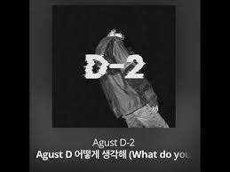 While the songs are climbing up the music charts, a few online users pointed . Agust D What Do You Think Agust D2 Youtube