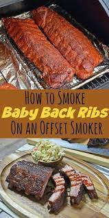 How To Smoke Baby Back Ribs On A Backyard Style Offset Smoker Ribs Bbq Rib Recipes Smoked Pork Ribs Smoked Food Recipes