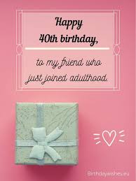 Be sure to shop our funny . Happy 40th Birthday Wishes For Friend Birthdaywishes Eu