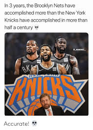 Easily add text to images or memes. In 3 Years The Brooklyn Nets Have Accomplished More Than The New York Knicks Have Accomplished In More Than Half A Century 8nbamemes Infor Infor Bk Infor Raucks Accurate Brooklyn