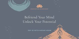The mind seems to always want … Meditation Workshop Befriend Your Mind Unlock Your Potential Dublin Ie