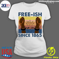 I will do for you and provide high. Junteenth Free Ish Since 1865 Shirt 2020 Trending Tees