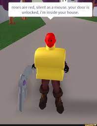 Roses Are Red Silent As A Mouse You Door Is Unlocked I M Inside Your House Roblox Memes Roblox Funny Stupid Memes
