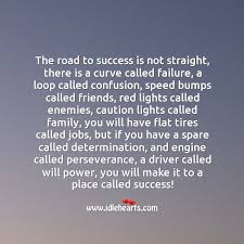 Determination is one of the keys to success. The Road To Success Is Not Straight Idlehearts
