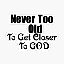 Have all the kids put one of their shoes in the center of the room and line up along one wall with their other shoe in hand. Never Too Old To Get Closer To God Art Board Print By Fredgarden8 Redbubble