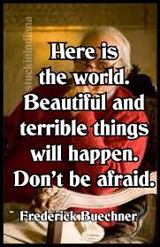 When You Re Stuckinindiana Here Is The World Beautiful And Terrible Things Will Happen Don T Be Afraid Frederick Buechner Quotes Buechner Facebook
