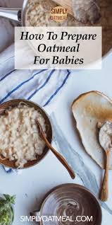 Yes and no, you can put oatmeal cereal into clean baby bottles and feed. Oatmeal For Babies Simply Oatmeal