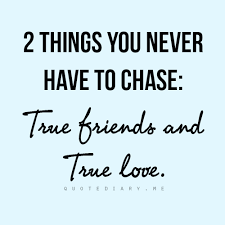 2 Things You Never Have To Chase True Friends And True Love Quotes Thoughts Well Said Quotes Quotable Quotes Words