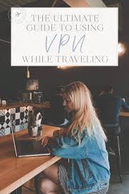 The Ultimate Guide To Using A Vpn While Traveling The Blonde Abroad Traveling By Yourself Travel General Packing Tips For Travel