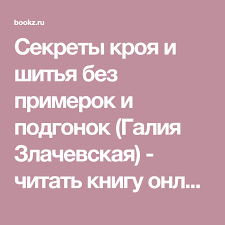 секреты кроя и шитья без примерок и подгонок Pdf Sekrety Kroya I Shitya Bez Primerok I Podgonok Galiya Zlachevskaya Chitat Knigu Onlajn Besplatno Na Bookz Knigi Onlajn Knigi Stranicy Knigi