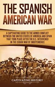 Warship, the maine, exploded and sank on february 15, 1898 while visiting havana, cuba. The Spanish American War A Captivating Guide To The Armed Conflict Between The United States Of America And Spain That Took Place After The U S Intervened In The Cuban War Of Independence History