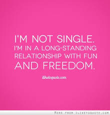 I M Not Single I M In A Long Standing Relationship With Fun And Freedom In 2020 Single Quotes Funny Love Anniversary Quotes Single Quotes