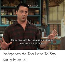 Too late to apologize meme. 25 Best Memes About Is It Too Late To Say Sorry Meme Is It Too Late To Say Sorry Memes