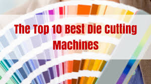 The Top 10 Best Die Cutting Machines 2019