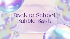 Back to School Bubble Bash
