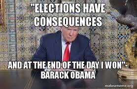 Elections Have Consequences And At The End Of The Day I Won Barack Obama Donald Trump Writing Speech Make A Meme