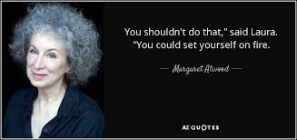 Improve yourself, find your inspiration, share with friends. Margaret Atwood Quote You Shouldn T Do That Said Laura You Could Set Yourself