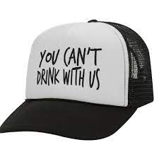 You Can T Drink With Us Bw Trucker Hat Trucker Hat Funny Trucker Hat Hat Sayings For Women