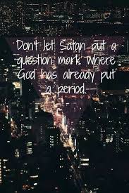 Don T Let Satan Put A Question Mark Where God Has Already Put A Period Quotes Faith Inspirational Words