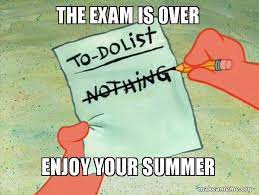 Check spelling or type a new query. The Exam Is Over Enjoy Your Summer To Do List Make A Meme