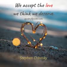 We accept the love we think we deserve. Stephen Chbosky Quote We Accept The Love Quote Of Quotes