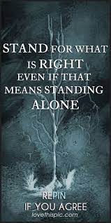 These being alone quotes will surely inspire you and will encourage other people to try to understand what you're really going through. Stand For What Is Right Even If That Means Standing Best Quotes Life Quotes Inspirational Words