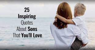 Love, it has been said, flows downward. 25 Inspiring Quotes About Sons That You Ll Love