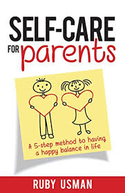 Parenting is a tough job but a lot of people are doing it. Amazon Com Self Care For Parents A 5 Step Method To Having A Happy Balance In Life Ebook Usman Ruby Kindle Store
