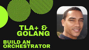 Build an orchestrator in Golang & TLA+