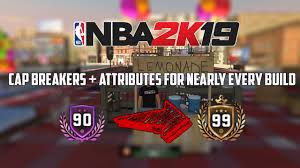 nba 2k19 cap breakers for nearly every build from 90 99 ovr