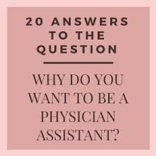 20 Answers To The Question Why Do You Want To Be A Physician Assistant Physician Assistant School Medical Assistant Interview Questions Physician Assistant