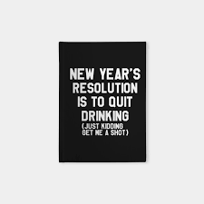 Still rocking out my only successful new year's resolution, now over three years old: My New Year S Resolution Is To Quit Drinking Funny Saying Sarcastic New Year Resolution Happy New Year Notebook Teepublic