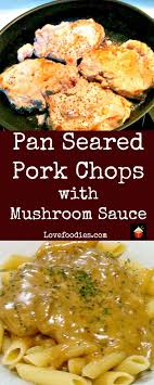 Quick Amp No Fussin Pan Seared Pork Chops With Mushroom Sauce Via Lovefoodies Chicken Pork Recipe Pan Seared Pork Chops Pork Recipes