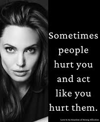 Sometimes, people hurt you and then act like you hurt them. They mirror the  narrative, accuse you of what they are guilty of themselves, and force you  to doubt your own story.