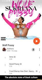 Wolf Pussy CE Sukihana 2020 18 songs 2020 18 songs Intro Good Pussy Food  Stamp Hoe (feat. Saucy. The absolute state of black culture - iFunny Brazil