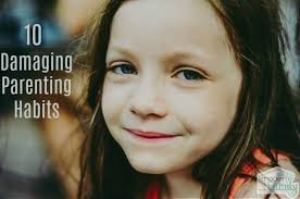 Are you ready to spend all your money on d. The Ten Most Damaging Parenting Habits Behaviors